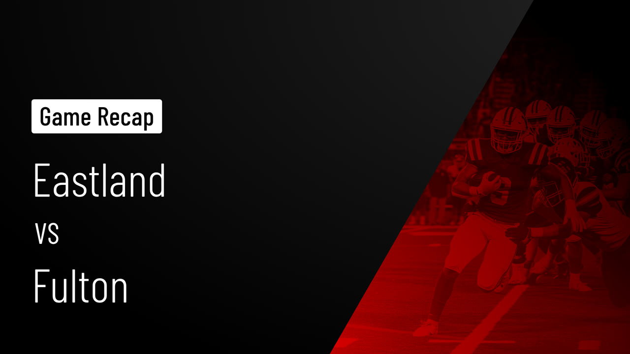 Recap: Eastland vs. Fulton 2025 - Eastland High School highlights - Hudl
